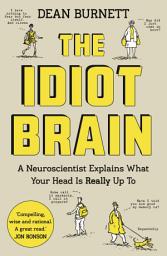 Icon image The Idiot Brain: A Neuroscientist Explains What Your Head is Really Up To