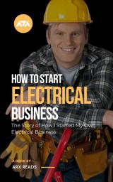Icon image How To Start an Electrical Business: The Story of How I Started My Own Electrical Business With Net Profit of 125,000