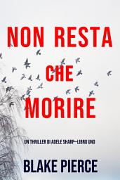 Icon image Non resta che morire (Un thriller di Adele Sharp—Libro Uno)