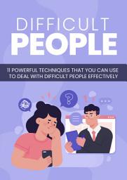 Icon image Difficult People: 11 Powerful Techniques That You Can Use To Deal With Difficult People Effectively