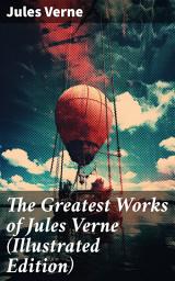 Icon image The Greatest Works of Jules Verne (Illustrated Edition): Journey to the Centre of the Earth, The Mysterious Island, 20 000 Leagues Under The Sea...