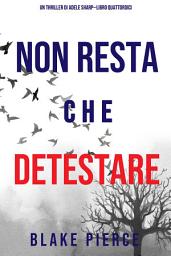 Icon image Non resta che detestare (Un thriller di Adele Sharp—Libro Quattordici)