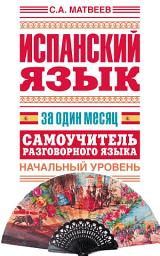Icon image Испанский язык за один месяц. Самоучитель разговорного языка. Начальный уровень