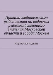 Icon image Правила любительского рыболовства на водоемах рыбохозяйственного значения Московской области и города Москвы. Справочное издание