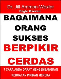 Icon image Bagaimana Orang Sukses Berpikir Cerdas: 7 Cara Anda Dapat Mengembangkan Kekuatan Pikiran Mereka