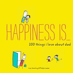 Icon image Happiness Is . . . 200 Things I Love About Dad