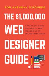 Icon image $1,000,000 Web Designer Guide: A Practical Guide for Wealth and Freedom as an Online Freelancer