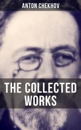 Icon image The Collected Works of Anton Chekhov: Novellas, Short Stories, Plays, Autobiographical Writings & Reminiscences (Three Sisters, Seagull , The Shooting Party, Uncle Vanya, Cherry Orchard, Chameleon, Tripping Tongue…)