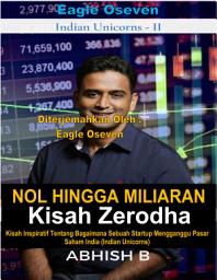 Icon image Nol Hingga Miliaran - Kisah Zerodha Kisah Inspiratif Tentang Bagaimana Sebuah Startup Mengganggu Pasar Saham India (Indian Unicorns): ABHISH B