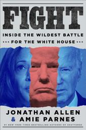 Icon image Fight: Inside the Wildest Battle for the White House