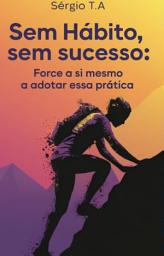 Icon image Sem Hábito, Sem Sucesso: Force a Si Mesmo a Adotar Essa Prática