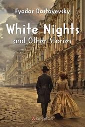 Icon image White Nights and Other Stories: The Novels of Fyodor Dostoevsky, Volume X