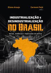 Icon image Industrialização e Desindustrialização no Brasil: Teorias, Evidências e Implicações de Política