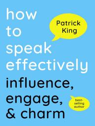 Icon image How to Speak Effectively: Influence, Engage, & Charm