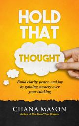 Icon image Hold that Thought: Build clarity, peace, and joy by gaining Mastery over your thinking