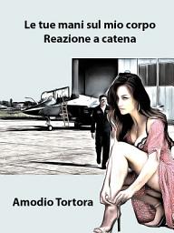 Icon image Le tue mani sul mio corpo: Reazione a catena