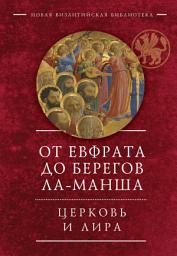 Icon image От Евфрата до берегов Ла-Манша. Церковь и Лира: церковная поэзия Востока и Запада в переводах Владимира Василика