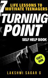 Icon image Turning Point:- 7 Life Lessons to Motivate Teenagers: (Self help & self help books, motivational self help, personal development, self improvement)