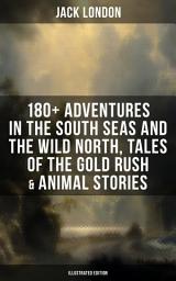 Icon image Jack London: 180+ Adventures (Illustrated Edition): Adventures in the South Seas and the Wild North, Tales of the Gold Rush & Animal Stories:Son of the Wolf, Children of the Frost, Tales of the Fish Patrol, South Sea Tales, Smoke Bellew, The Night Born, An Odyssey of the North...