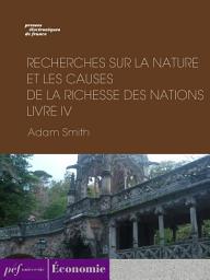 Icon image Recherches sur la nature et les causes de la richesse des nations. Livre IV