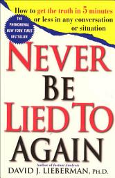 Icon image Never Be Lied To Again: How to Get the Truth In 5 Minutes or Less in Any Conversation or Situation