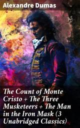 Icon image The Count of Monte Cristo + The Three Musketeers + The Man in the Iron Mask (3 Unabridged Classics): Timeless Adventures: Revenge, Loyalty, and Betrayal in 3 Unabridged Classics