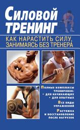 Icon image Силовой тренинг. Как нарастить силу, занимаясь без тренера