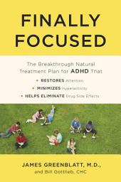 Icon image Finally Focused: The Breakthrough Natural Treatment Plan for ADHD That Restores Attention, Minimizes Hyperactivity, and Helps Eliminate Drug Side Effects