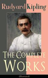 Icon image The Complete Works of Rudyard Kipling (Illustrated): 5 Novels & 440+ Short Stories, Complete Poetry, Historical Military Works and Autobiographical Writings (Kim, The Jungle Book, The Man Who Would Be King, Land and Sea Tales, Captain Courageous…)