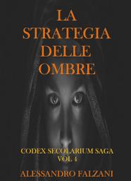 Immagine dell'icona LA STRATEGIA DELLE OMBRE: CODEX SECOLARIUM SAGA VOL. 4