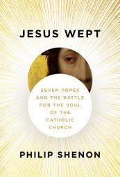 Icon image Jesus Wept: Seven Popes and the Battle for the Soul of the Catholic Church