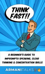 Icon image Think Fast!! A Beginner’s Guide to Impromptu Speaking, Clear Thinking, and Concentration Skills