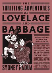 Icon image The Thrilling Adventures of Lovelace and Babbage: The (Mostly) True Story of the First Computer