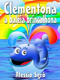 Icon image Clementona a baleia brincalhona: Fábula ilustrada