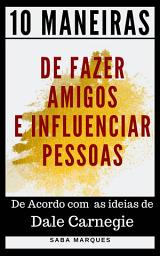 Icon image 10 Maneiras de Fazer Amigos e Influenciar Pessoas: De Acordo com as ideias de Dale Carnegie