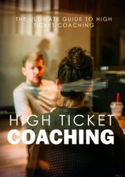 Icon image High Ticket Coaching: The Ultimate Guide To High Ticket Coaching