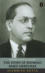 Icon image The Story of Bhimrao Ramji Ambedkar: Indian Political Leader