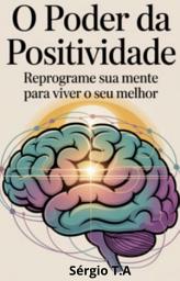 Icon image O Poder da Positividade: Reprograme Sua Mente para Viver o Seu Melhor