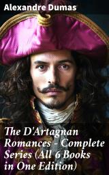 Icon image The D'Artagnan Romances - Complete Series (All 6 Books in One Edition): The Three Musketeers, Twenty Years After, The Vicomte of Bragelonne, The Man in the Iron Mask...