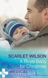 Icon image A Royal Baby For Christmas (Christmas Miracles in Maternity, Book 4) (Mills & Boon Medical)