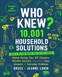 Icon image Who Knew? 10,001 Household Solutions: Money-Saving Tips, DIY Cleaners, Kitchen Secrets, and Other Easy Answers to Everyday Problems
