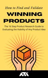 Icon image How to Find and Validate Winning Products: The 16 Step Product Research Guide to Evaluating the Viability of Any Product Idea