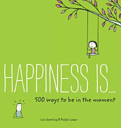 Icon image Happiness Is . . . 500 Ways to Be in the Moment