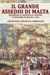 Icon image Il grande assedio di Malta: Solimano il magnifico contro i cavalieri di Malta, 1565