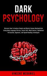 Icon image Dark Psychology: Discover How To Analyze People and Master Human Manipulation Using Body Language Secrets, Covert NLP, Mind Control, Subliminal Persuasion, Hypnosis, and Speed Reading Techniques.