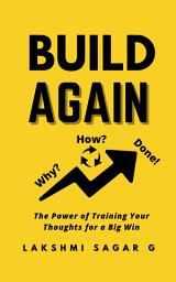 Icon image Build Again : The Power of Training Your Thoughts for a Big Win: :[Motivational book, Inspirational book, self help book, Personal development book]