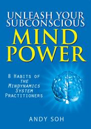Icon image Unleash Your Subconscious Mind Power: 8 Habits of The Mindynamics System Practitioners