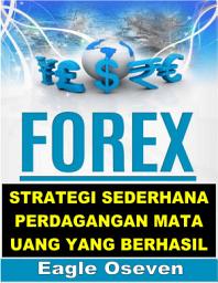 Icon image Forex : Strategi Sederhana Perdagangan Mata Uang yang Berhasil: Panduan Langkah Demi Langkah untuk Membangun Kekayaan Trading Di Pasar Valuta Asing