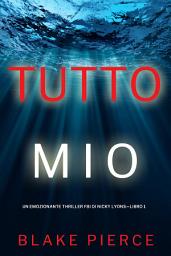 Icon image Tutto mio (Un emozionante thriller FBI di Nicky Lyons—Libro 1)