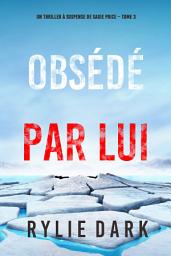 Icon image Obsédé Par Lui (Un thriller à suspense de Sadie Price – Tome 3)